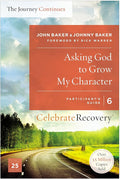 Asking God to Grow My Character: The Journey Continues, Participant's Guide 6: A Recovery Program Based on Eight Principles from the Beatitudes (Celebrate Recovery) cover image