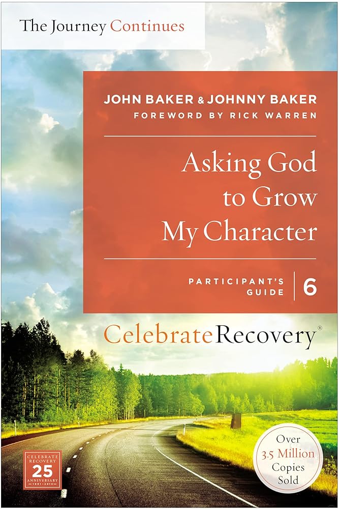 Asking God to Grow My Character: The Journey Continues, Participant's Guide 6: A Recovery Program Based on Eight Principles from the Beatitudes (Celebrate Recovery) cover image